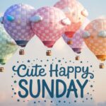 Cute Happy Sunday: Heartfelt Wishes, Blessings & Messages